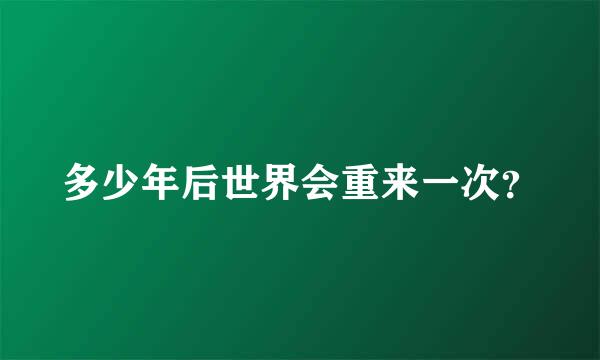 多少年后世界会重来一次？