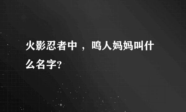 火影忍者中 ，鸣人妈妈叫什么名字？