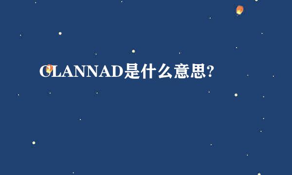 CLANNAD是什么意思?