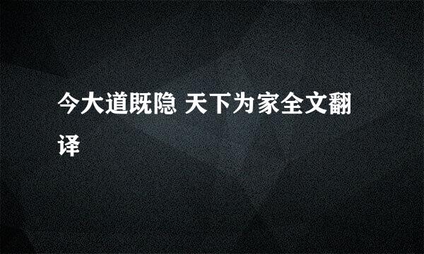 今大道既隐 天下为家全文翻译