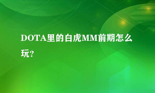 DOTA里的白虎MM前期怎么玩？