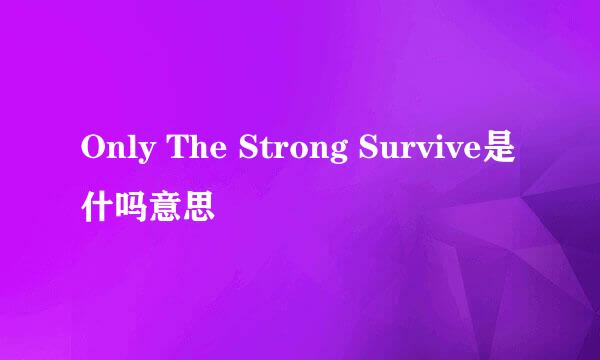 Only The Strong Survive是什吗意思