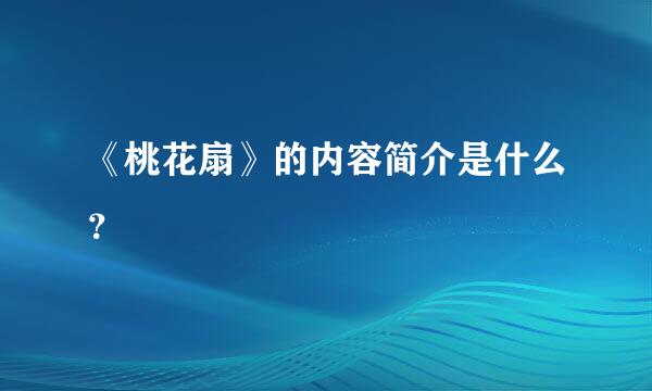 《桃花扇》的内容简介是什么？