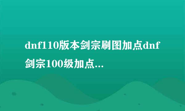 dnf110版本剑宗刷图加点dnf剑宗100级加点游戏攻略