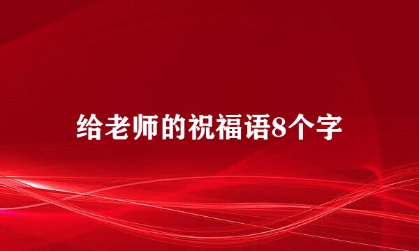 给老师的祝福语8个字