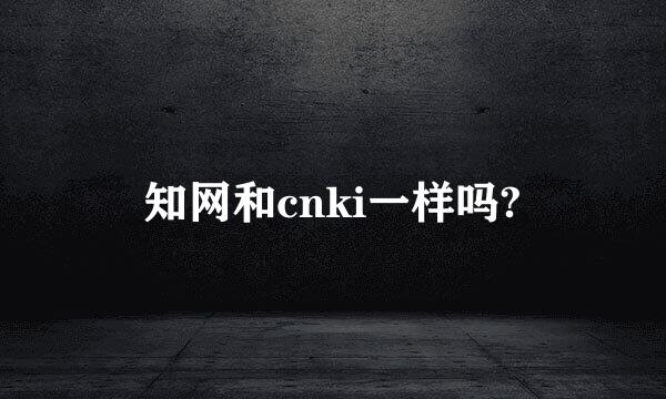 知网和cnki一样吗?