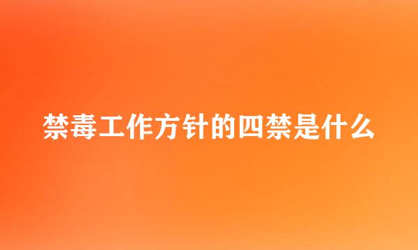 禁毒工作方针的四禁是什么