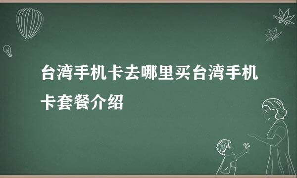 台湾手机卡去哪里买台湾手机卡套餐介绍