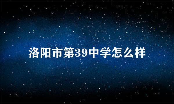 洛阳市第39中学怎么样