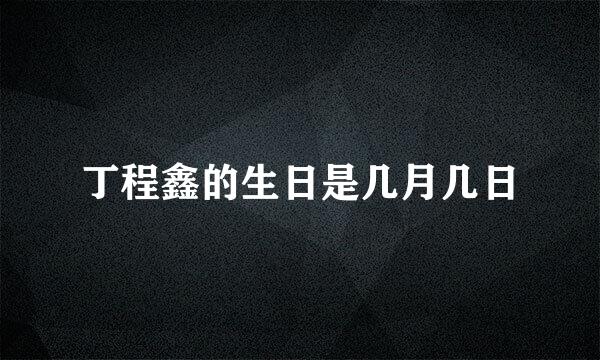 丁程鑫的生日是几月几日