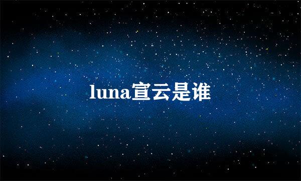 luna宣云是谁