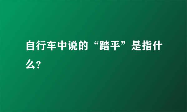 自行车中说的“踏平”是指什么？