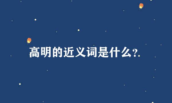 高明的近义词是什么？