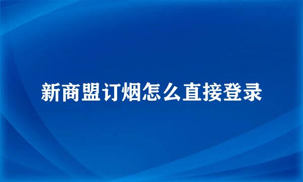 新商盟订烟怎么直接登录