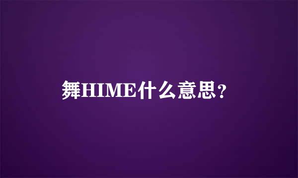 舞HIME什么意思？