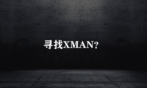 寻找XMAN？