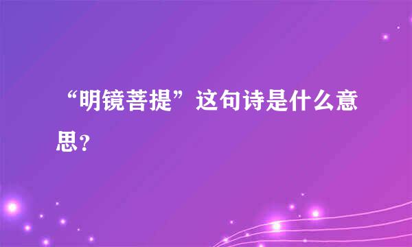 “明镜菩提”这句诗是什么意思？