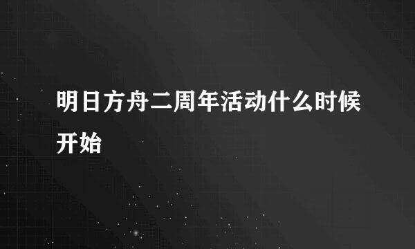 明日方舟二周年活动什么时候开始