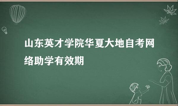 山东英才学院华夏大地自考网络助学有效期