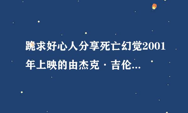 跪求好心人分享死亡幻觉2001年上映的由杰克·吉伦哈尔主演的免费高清百度云资源