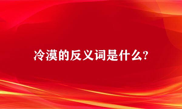 冷漠的反义词是什么?