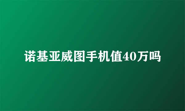 诺基亚威图手机值40万吗