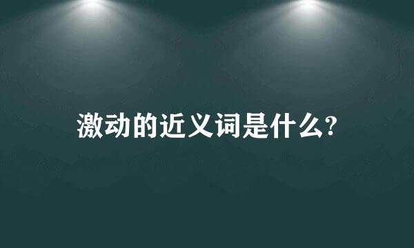 激动的近义词是什么?