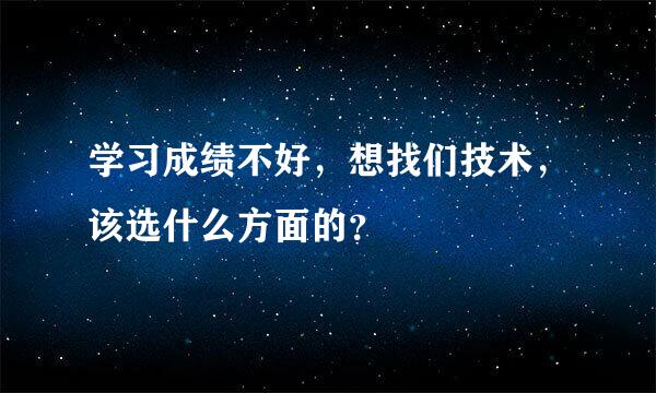 学习成绩不好，想找们技术，该选什么方面的？