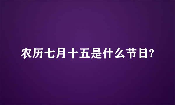 农历七月十五是什么节日?