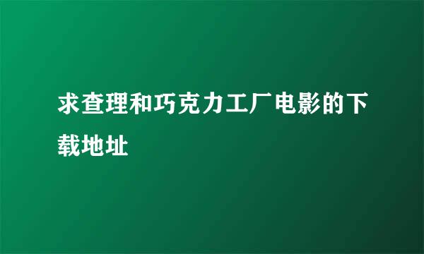 求查理和巧克力工厂电影的下载地址