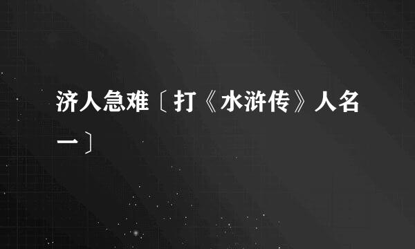 济人急难〔打《水浒传》人名一〕