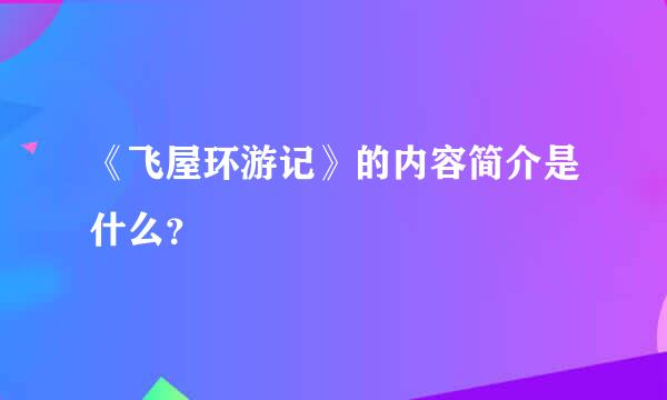 《飞屋环游记》的内容简介是什么？