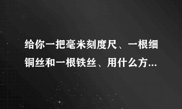 给你一把毫米刻度尺、一根细铜丝和一根铁丝、用什么方法精确算出细钢丝的直径？