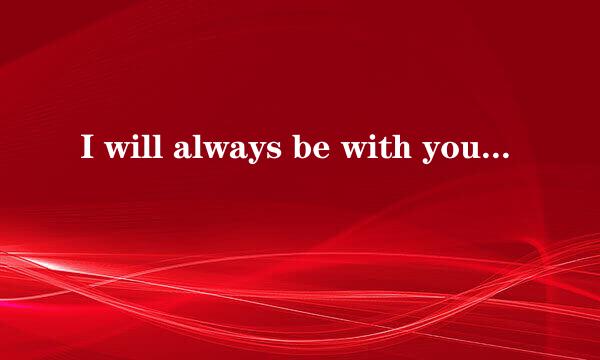 I will always be with you是什么意思