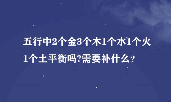 五行中2个金3个木1个水1个火1个土平衡吗?需要补什么？