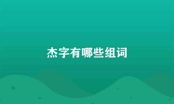 杰字有哪些组词