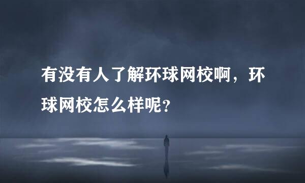 有没有人了解环球网校啊，环球网校怎么样呢？