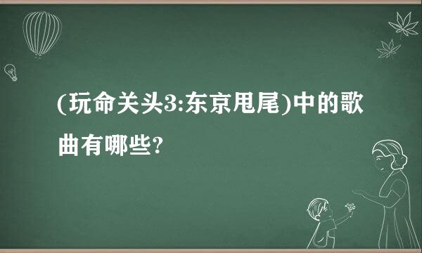 (玩命关头3:东京甩尾)中的歌曲有哪些?