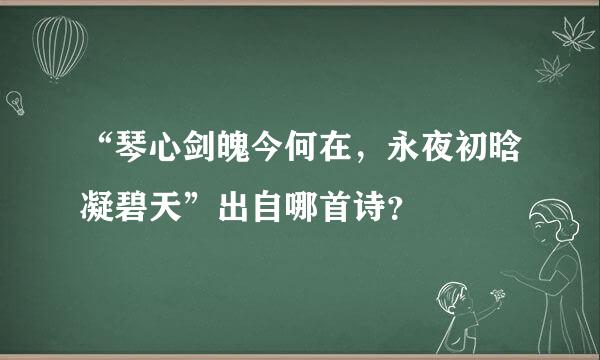 “琴心剑魄今何在，永夜初晗凝碧天”出自哪首诗？