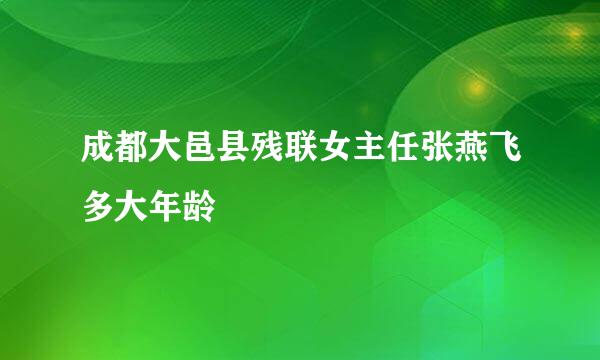 成都大邑县残联女主任张燕飞多大年龄