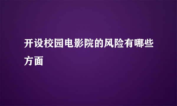 开设校园电影院的风险有哪些方面