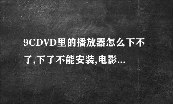 9CDVD里的播放器怎么下不了,下了不能安装,电影连接不上?