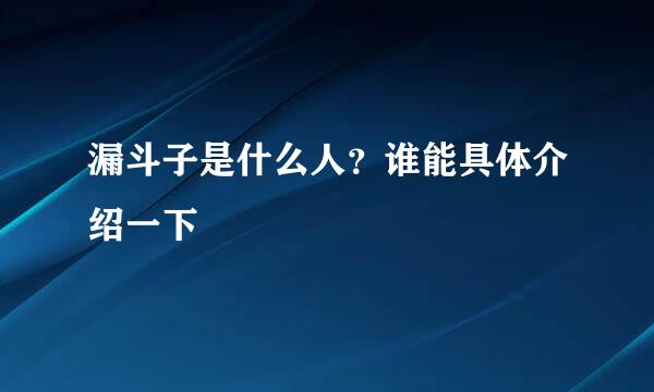 漏斗子是什么人？谁能具体介绍一下