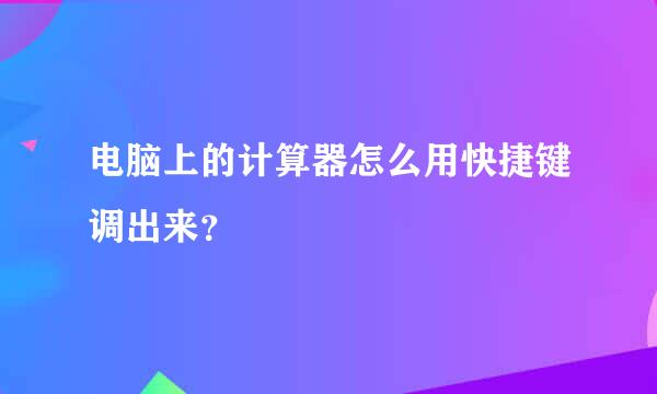 电脑上的计算器怎么用快捷键调出来？