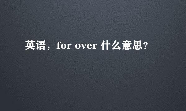 英语，for over 什么意思？