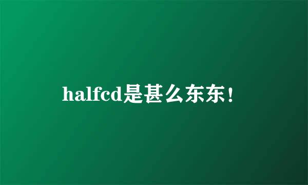 halfcd是甚么东东！