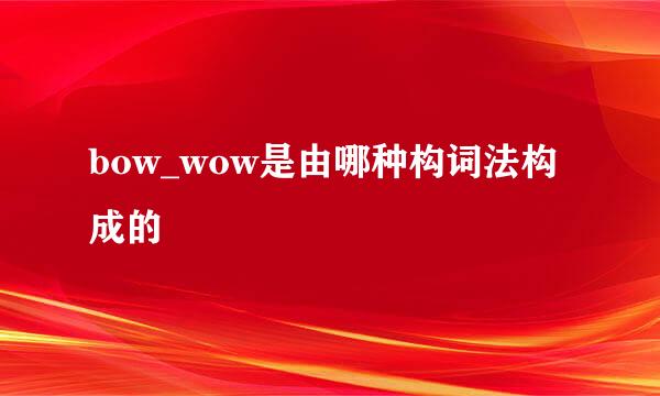 bow_wow是由哪种构词法构成的