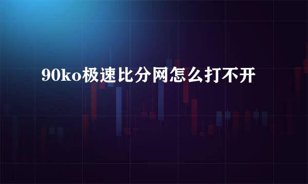 90ko极速比分网怎么打不开