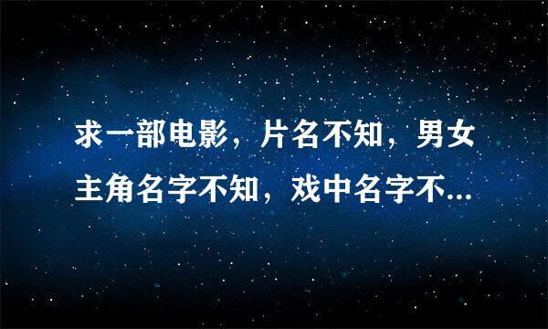 求一部电影，片名不知，男女主角名字不知，戏中名字不知，只知道快结尾时的一段场景对话。国产片，不红