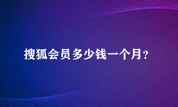 搜狐会员多少钱一个月？